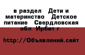  в раздел : Дети и материнство » Детское питание . Свердловская обл.,Ирбит г.